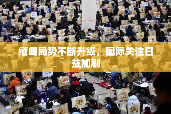 缅甸局势不断升级，国际关注日益加剧