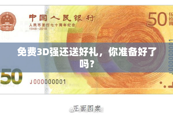 免费3D强还送好礼，你准备好了吗？