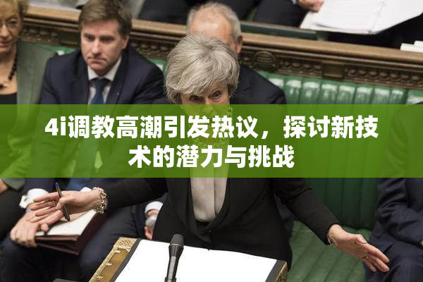 4i调教高潮引发热议，探讨新技术的潜力与挑战