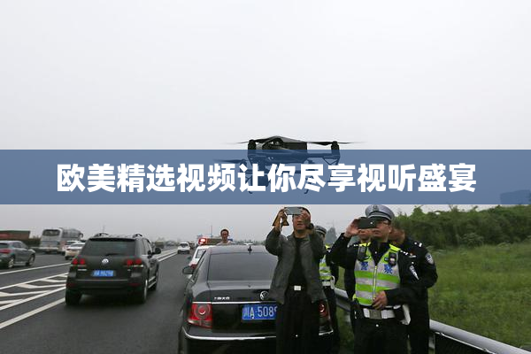 欧美精选视频让你尽享视听盛宴