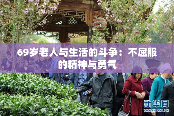 69岁老人与生活的斗争：不屈服的精神与勇气