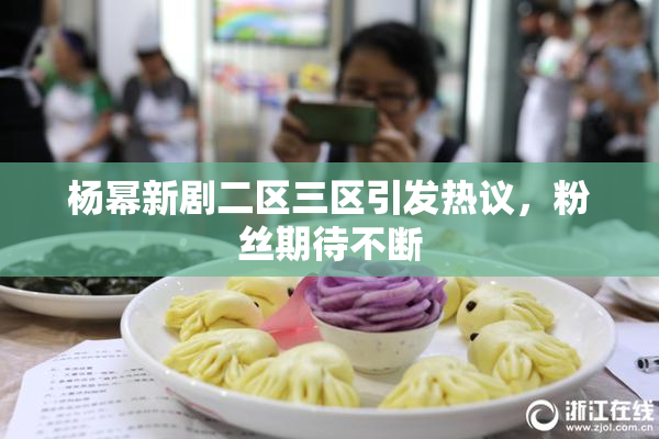 杨幂新剧二区三区引发热议，粉丝期待不断