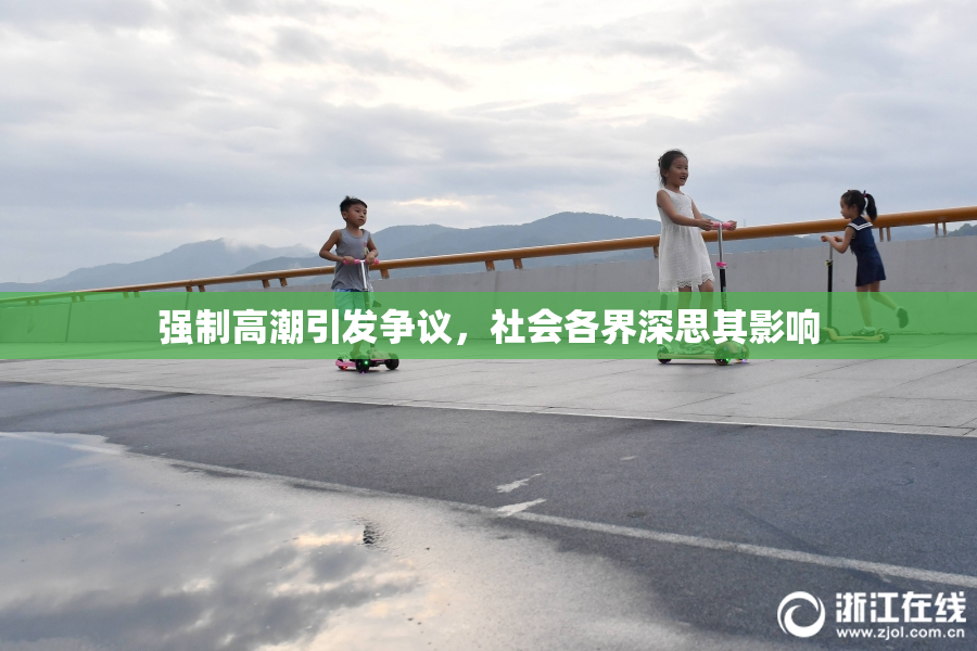 强制高潮引发争议，社会各界深思其影响