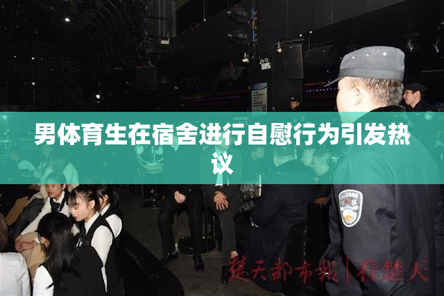 男体育生在宿舍进行自慰行为引发热议
