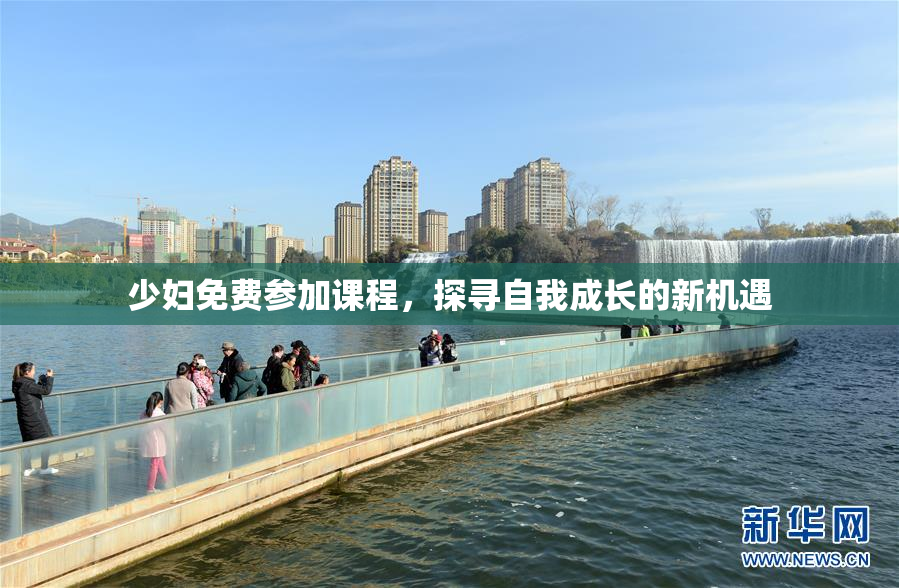 少妇免费参加课程，探寻自我成长的新机遇