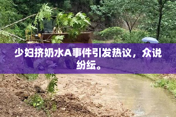 少妇挤奶水A事件引发热议，众说纷纭。