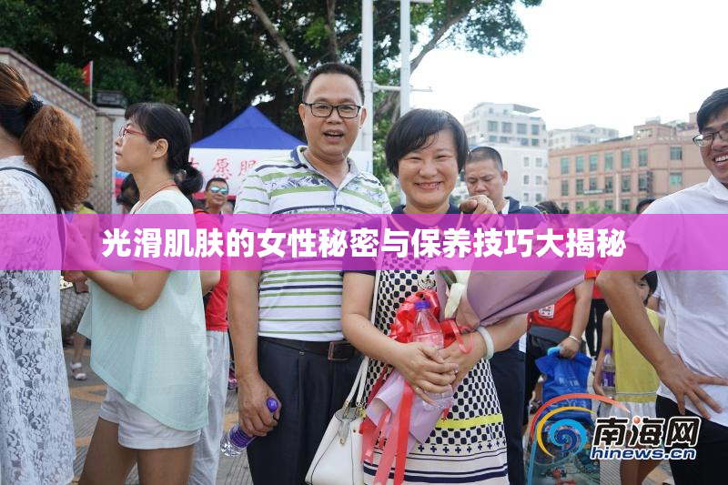 光滑肌肤的女性秘密与保养技巧大揭秘