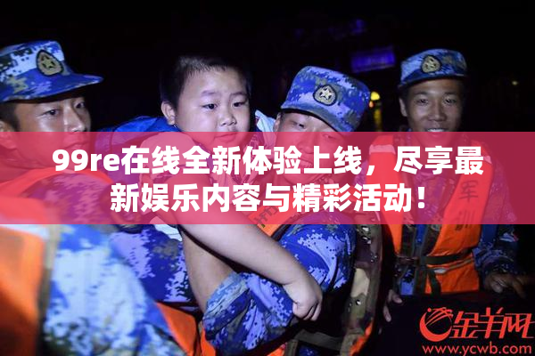 99re在线全新体验上线，尽享最新娱乐内容与精彩活动！