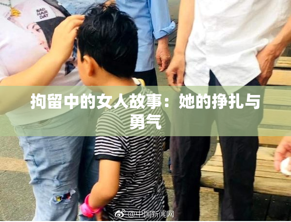 拘留中的女人故事：她的挣扎与勇气