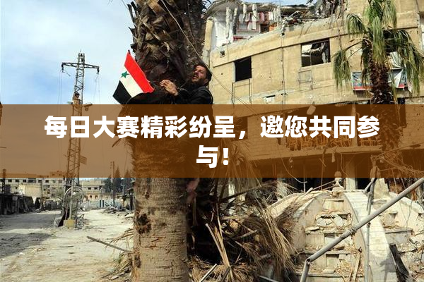 每日大赛精彩纷呈，邀您共同参与！