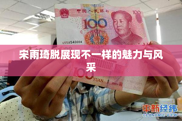 宋雨琦脱展现不一样的魅力与风采