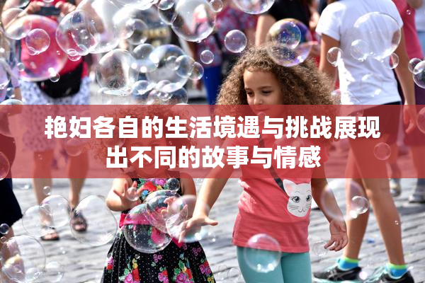 艳妇各自的生活境遇与挑战展现出不同的故事与情感
