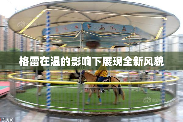 格雷在温的影响下展现全新风貌