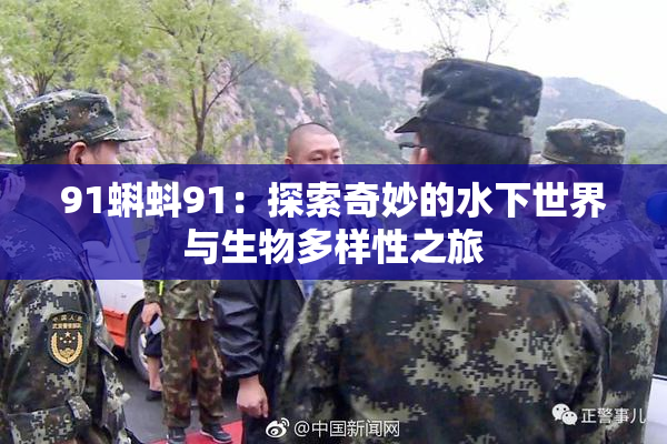 91蝌蚪91：探索奇妙的水下世界与生物多样性之旅