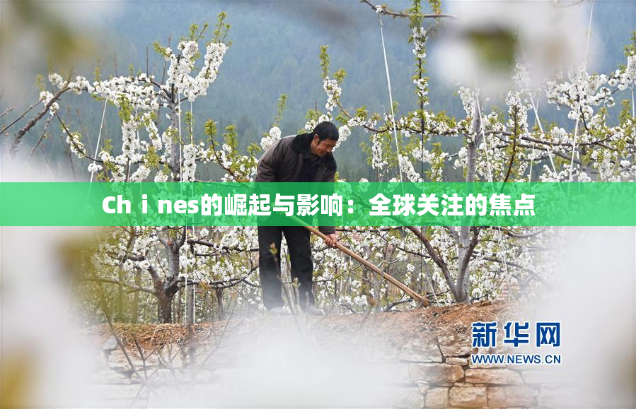 Chⅰnes的崛起与影响：全球关注的焦点