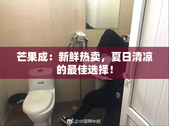 芒果成：新鲜热卖，夏日清凉的最佳选择！