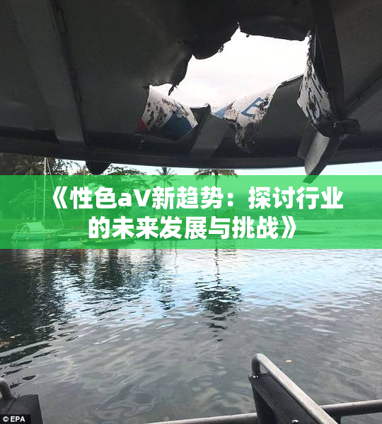 《性色aV新趋势：探讨行业的未来发展与挑战》