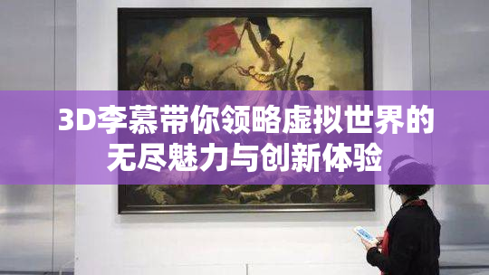 3D李慕带你领略虚拟世界的无尽魅力与创新体验