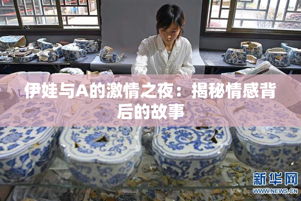 伊娃与A的激情之夜：揭秘情感背后的故事