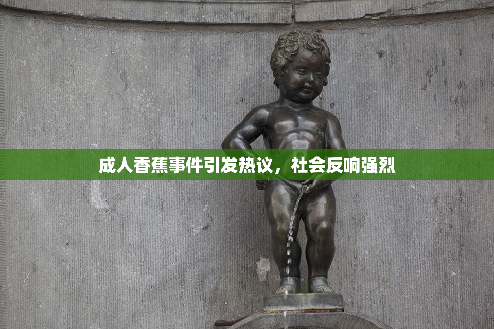 成人香蕉事件引发热议，社会反响强烈
