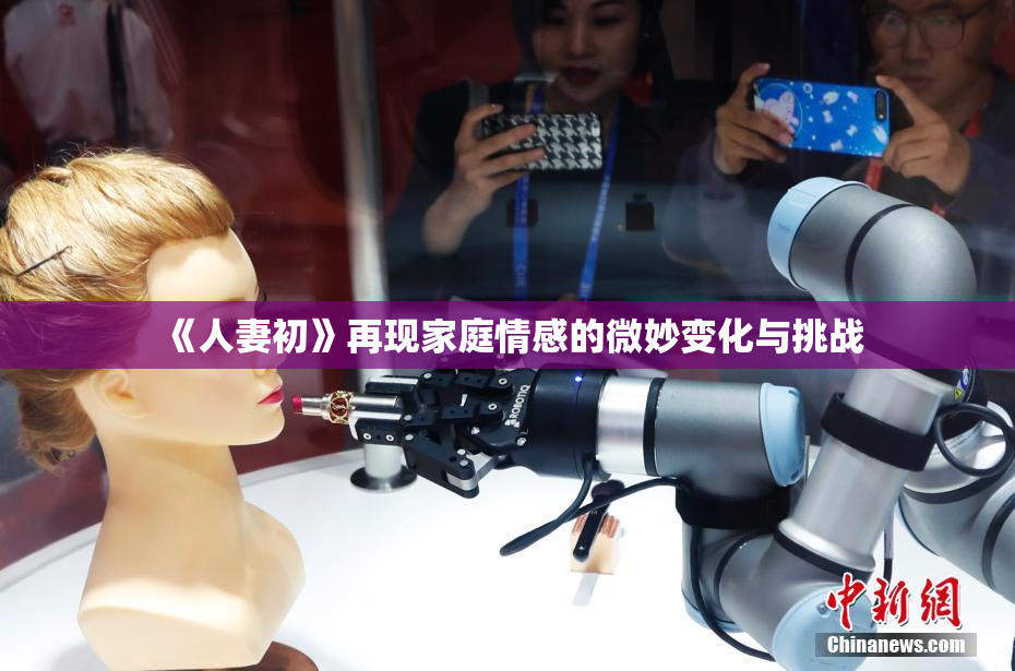 《人妻初》再现家庭情感的微妙变化与挑战