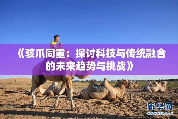 《骇爪同重：探讨科技与传统融合的未来趋势与挑战》