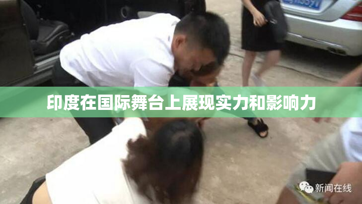 印度在国际舞台上展现实力和影响力