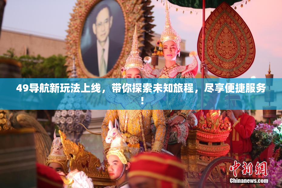 49导航新玩法上线，带你探索未知旅程，尽享便捷服务！