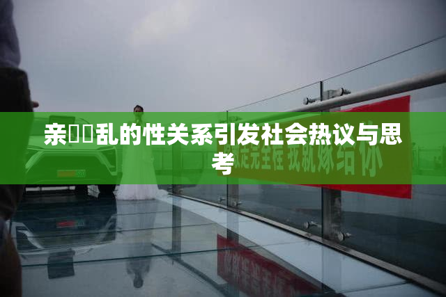 亲妺妺乱的性关系引发社会热议与思考