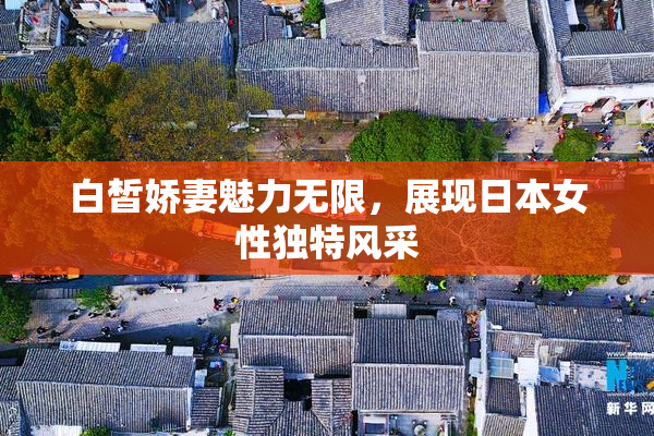 白皙娇妻魅力无限，展现日本女性独特风采