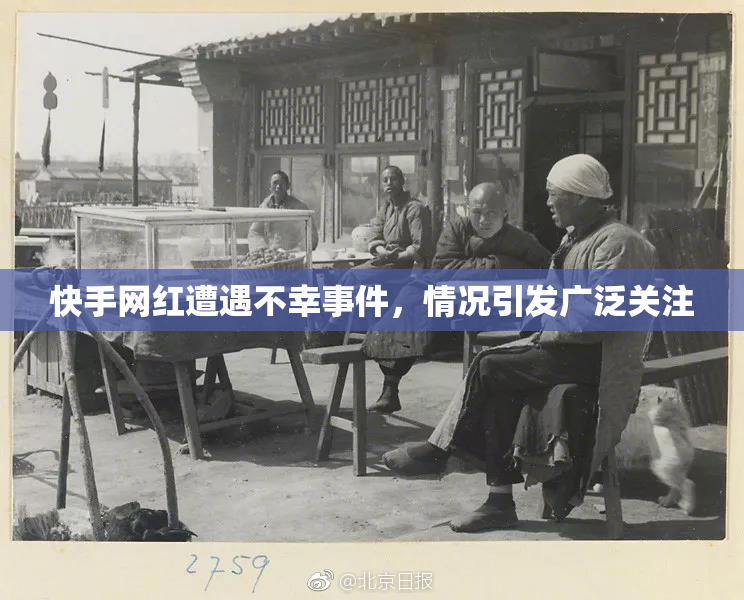 快手网红遭遇不幸事件，情况引发广泛关注