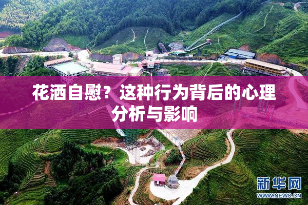 花洒自慰？这种行为背后的心理分析与影响