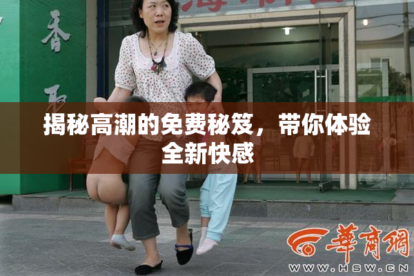 揭秘高潮的免费秘笈，带你体验全新快感