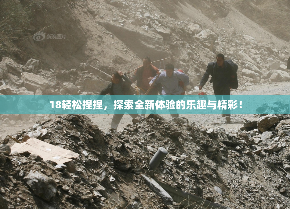 18轻松捏捏，探索全新体验的乐趣与精彩！