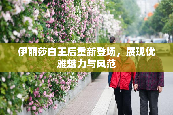 伊丽莎白王后重新登场，展现优雅魅力与风范
