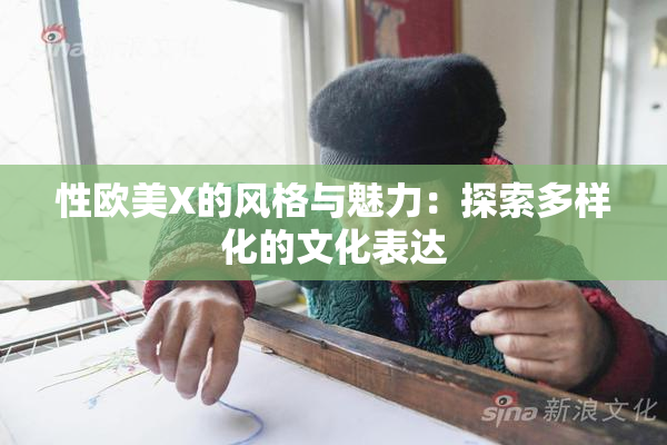 性欧美X的风格与魅力：探索多样化的文化表达