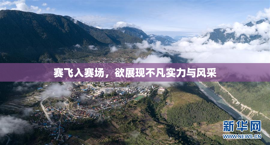 赛飞入赛场，欲展现不凡实力与风采