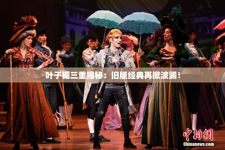 叶子楣三重揭秘：旧版经典再掀波澜！