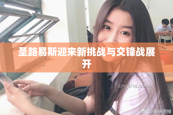 圣路易斯迎来新挑战与交锋战展开