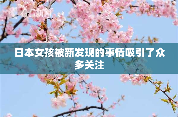 日本女孩被新发现的事情吸引了众多关注
