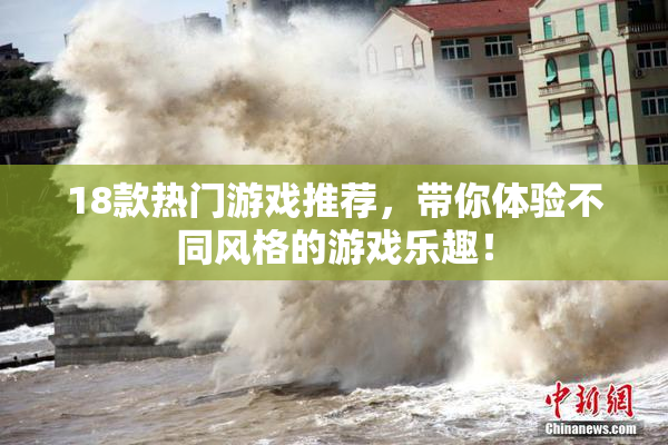 18款热门游戏推荐，带你体验不同风格的游戏乐趣！