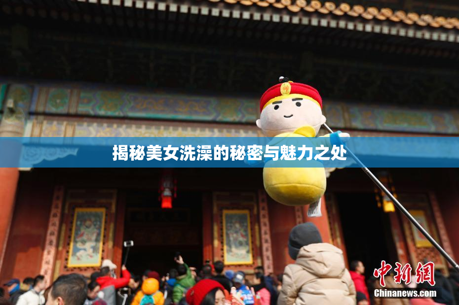 揭秘美女洗澡的秘密与魅力之处