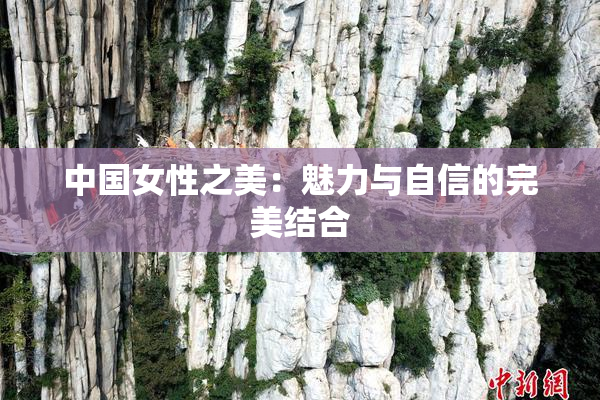 中国女性之美：魅力与自信的完美结合