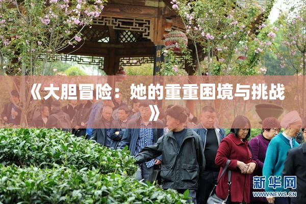 《大胆冒险：她的重重困境与挑战》