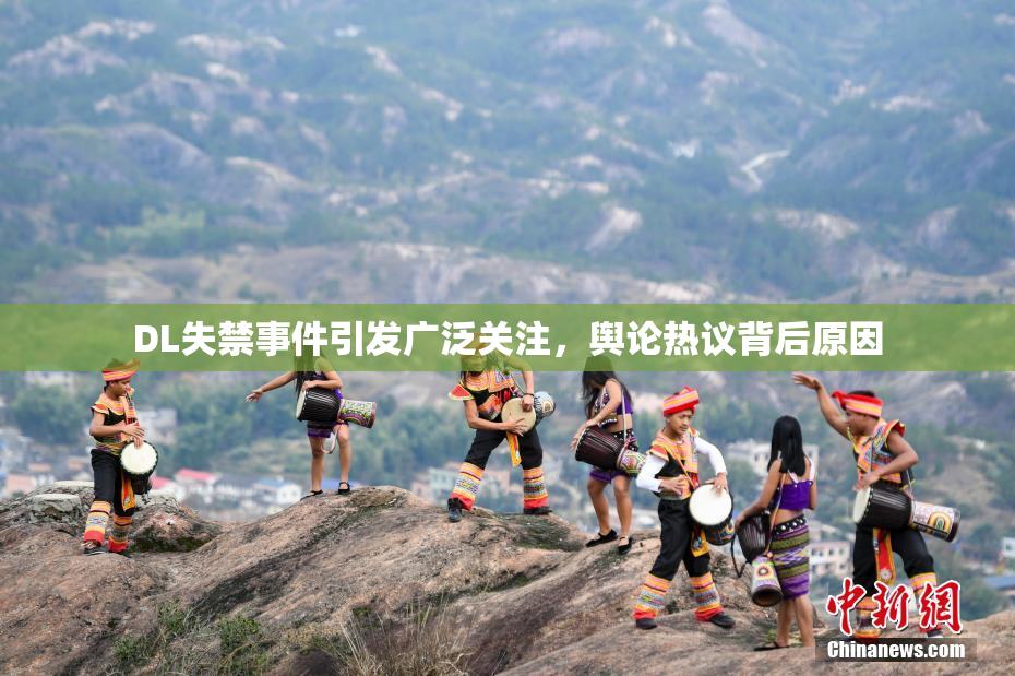 DL失禁事件引发广泛关注，舆论热议背后原因