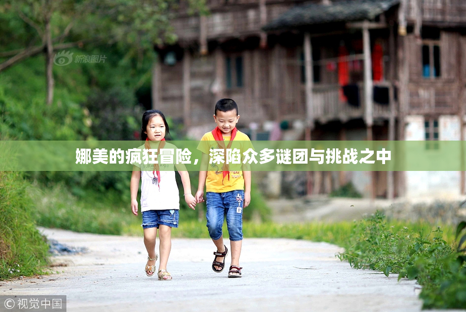 娜美的疯狂冒险，深陷众多谜团与挑战之中