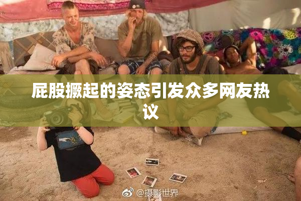 屁股撅起的姿态引发众多网友热议