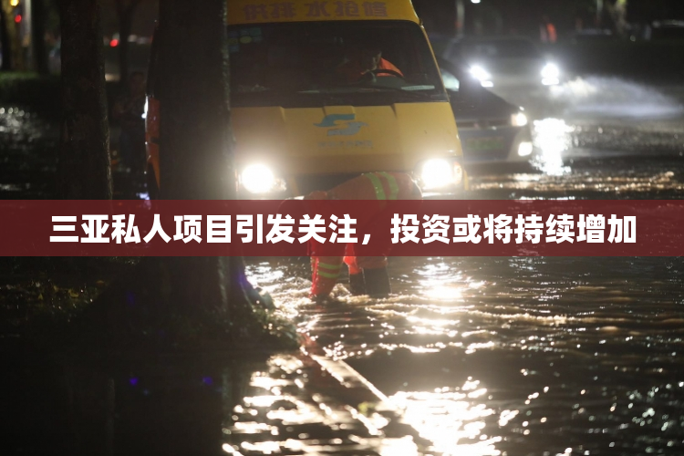 三亚私人项目引发关注，投资或将持续增加