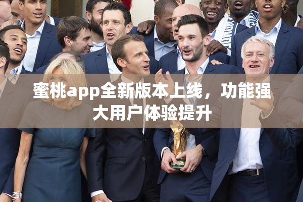 蜜桃app全新版本上线，功能强大用户体验提升