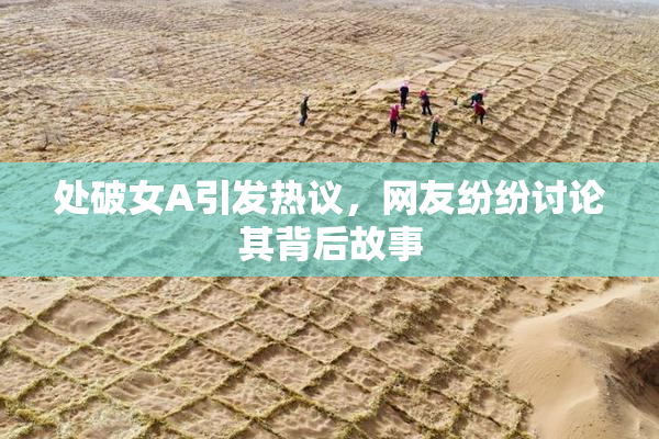 处破女A引发热议，网友纷纷讨论其背后故事